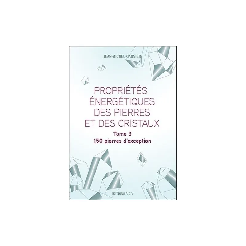 propriétés énergétiques des pierres et des cristaux - tome 3, Jean-Michel Garnier